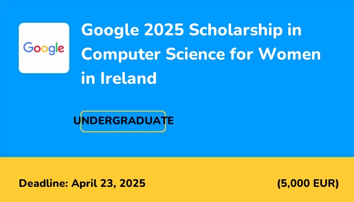 Google 2025 Scholarship in Computer Science for Women in Ireland