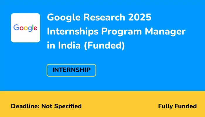 Google Research 2025 Internships Program Manager in India (Funded)