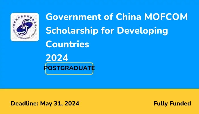 Government of China MOFCOM Scholarship CSC Program for Developing Countries 2024