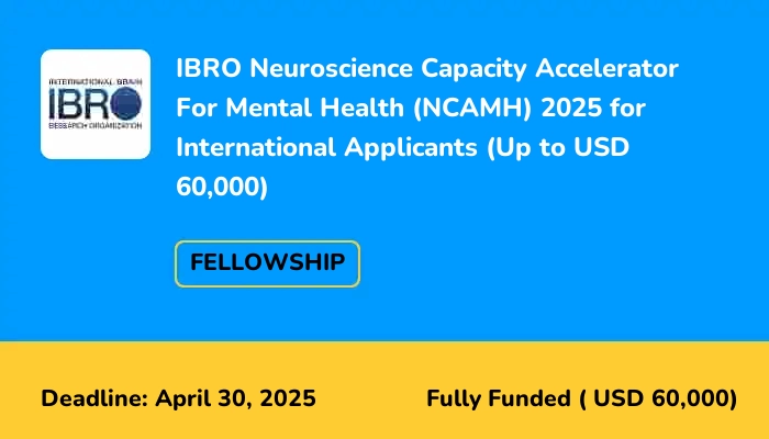 IBRO Neuroscience Capacity Accelerator For Mental Health (NCAMH) 2025 for International Applicants (Up to USD 60,000)