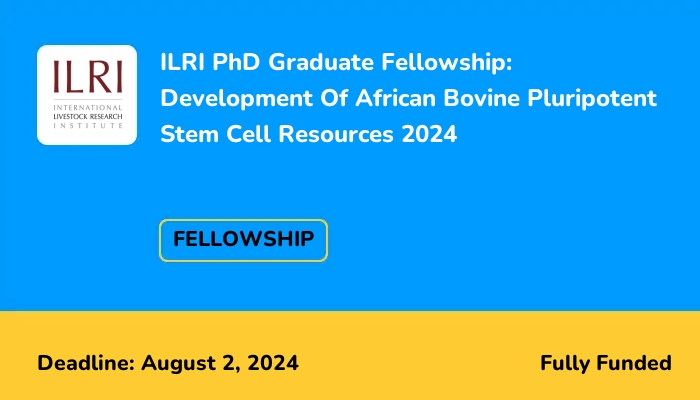 ILRI PhD Graduate Fellowship: Development Of African Bovine Pluripotent Stem Cell Resources 2024