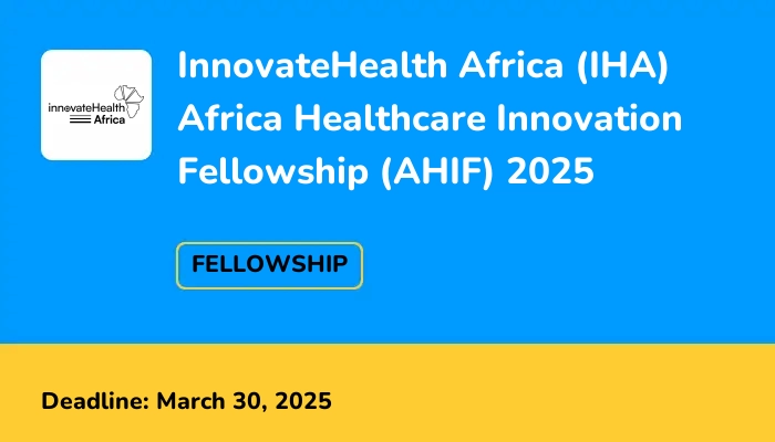 InnovateHealth Africa (IHA) Africa Healthcare Innovation Fellowship (AHIF) 2025