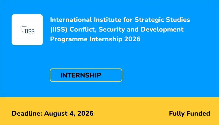 International Institute for Strategic Studies (IISS) Conflict, Security and Development Programme Internship 2026