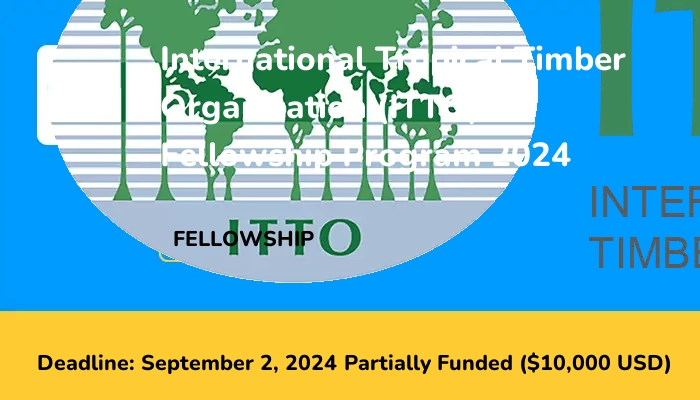 International Tropical Timber Organization (ITTO) Fellowship Program 2024