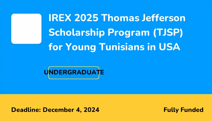 IREX 2025 Thomas Jefferson Scholarship Program (TJSP) for Young Tunisians in USA