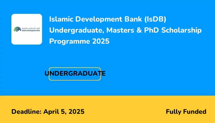 Islamic Development Bank (IsDB) Undergraduate, Masters & PhD Scholarship Programme 2025