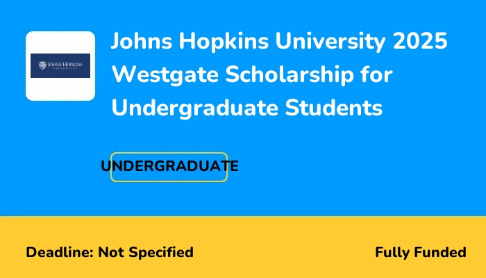 Johns Hopkins University 2025 Westgate Scholarship for Undergraduate Students