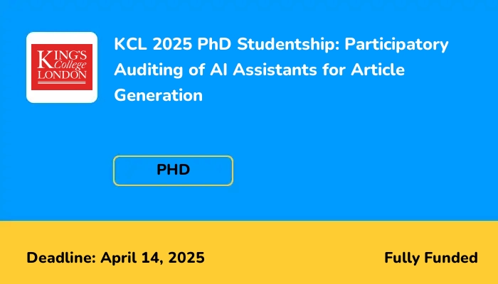 KCL 2025 PhD Studentship: Participatory Auditing of AI Assistants for Article Generation
