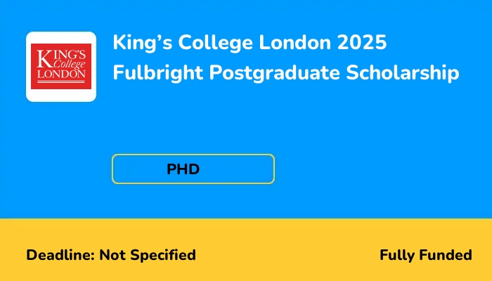 King’s College London 2025 Fulbright Postgraduate Scholarship