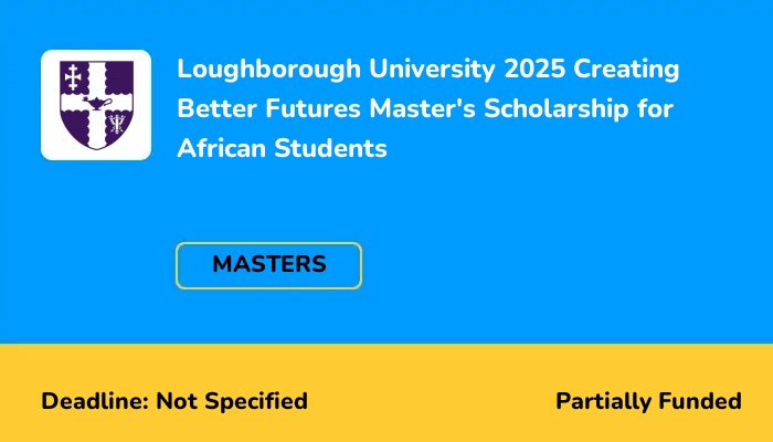 Loughborough University 2025 Creating Better Futures Master's Scholarship for African Students
