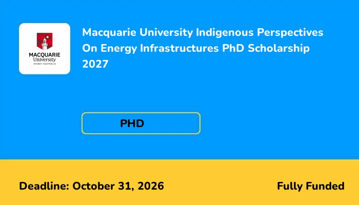 Macquarie University Indigenous Perspectives On Energy Infrastructures PhD Scholarship 2027