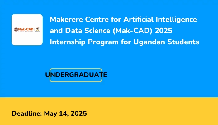 Makerere Centre for Artificial Intelligence and Data Science (Mak-CAD) 2025 Internship Program for Ugandan Students