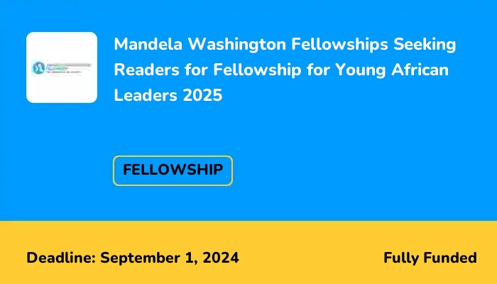 Mandela Washington Fellowships Seeking Readers Fellowship for Young African Leaders 2025