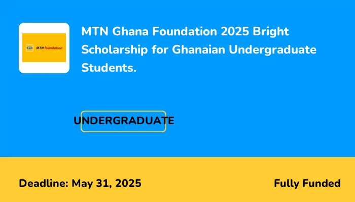 MTN Ghana Foundation 2025 Bright Scholarship for Ghanaian Undergraduate Students