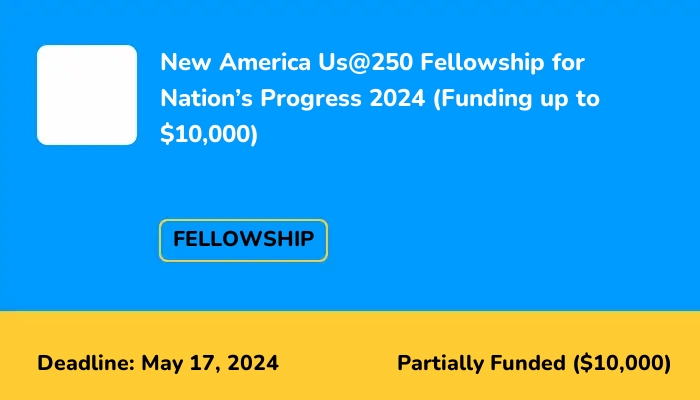 New America Us@250 Fellowship for Nation’s Progress 2024 (Funding up to $10,000)