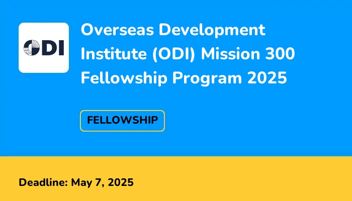 Overseas Development Institute (ODI) Mission 300 Fellowship Program 2025