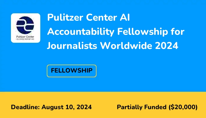 Pulitzer Center AI Accountability Fellowship for Journalists Worldwide 2024
