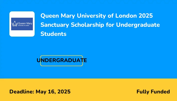 Queen Mary University of London 2025 Sanctuary Scholarship for Undergraduate Students
