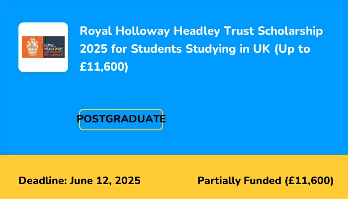 Royal Holloway Headley Trust Scholarship 2025 for Students Studying in UK (Up to £11,600)