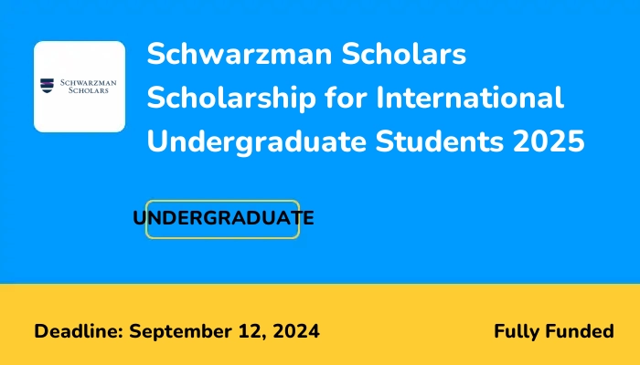 Schwarzman Scholars Scholarship for International Undergraduate Students 2025