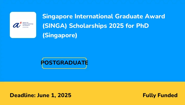 Singapore International Graduate Award (SINGA) Scholarships 2025 for PhD (Singapore)