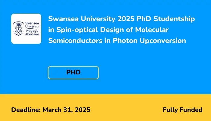 Swansea University 2025 PhD Studentship in Spin-optical Design of Molecular Semiconductors in Photon Upconversion