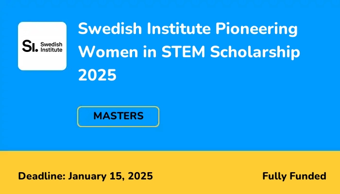 Swedish Institute Pioneering Women in STEM Scholarship 2025