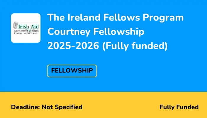 The Ireland Fellows Program Courtney Fellowship 2025-2026 (Fully funded)
