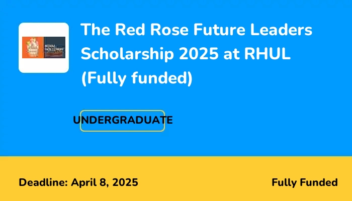 The Red Rose Future Leaders Scholarship 2025 at RHUL (Fully funded)