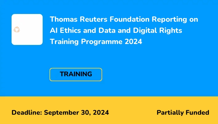 Thomas Reuters Foundation Reporting on AI Ethics and Data and Digital Rights Training Programme 2024
