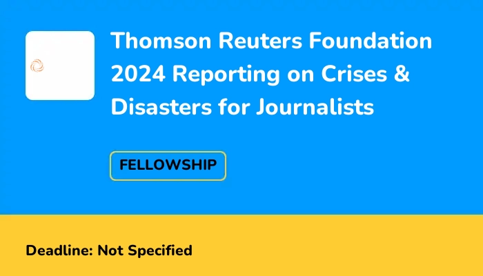 Thomson Reuters Foundation 2024 Reporting on Crises & Disasters for Journalists
