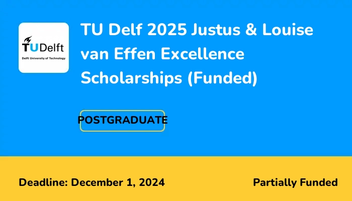 Delft University of Technology 2025 Justus & Louise van Effen Excellence Scholarships (Funded)