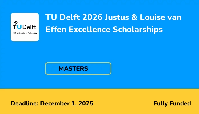TU Delft 2026 Justus & Louise van Effen Excellence Scholarships