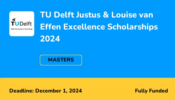 TU Delft Justus & Louise van Effen Excellence Scholarships 2024
