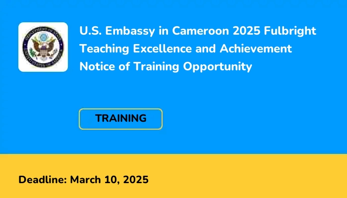 U.S. Embassy in Cameroon 2025 Fulbright Teaching Excellence and Achievement Notice of Training Opportunity