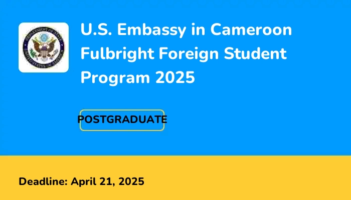 U.S. Embassy in Cameroon Fulbright Foreign Student Program 2025