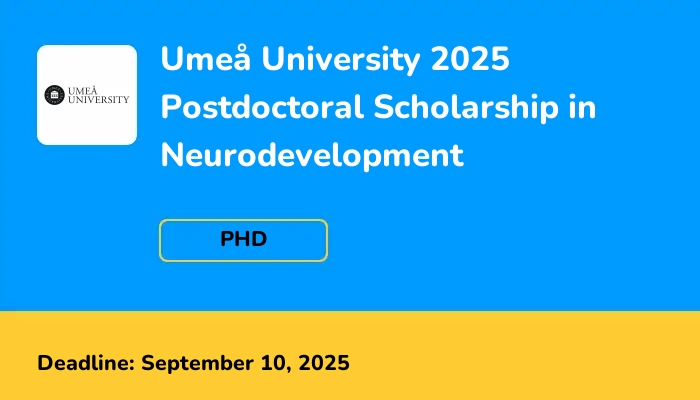 Umeå University 2025 Postdoctoral Scholarship in Neurodevelopment