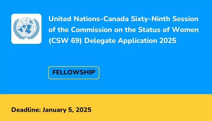 United Nations-Canada Sixty-Ninth Session of the Commission on the Status of Women (CSW 69) Delegate Application 2025