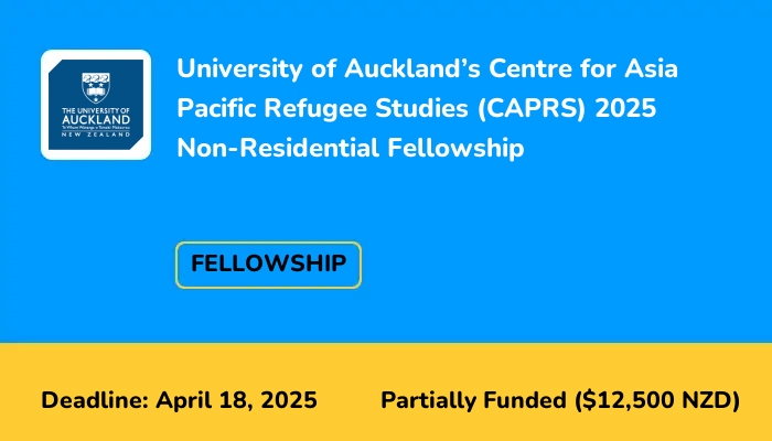 University of Auckland’s Centre for Asia Pacific Refugee Studies (CAPRS) 2025 Non-Residential Fellowship