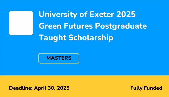 University of Exeter 2025 Green Futures Postgraduate Taught Scholarship