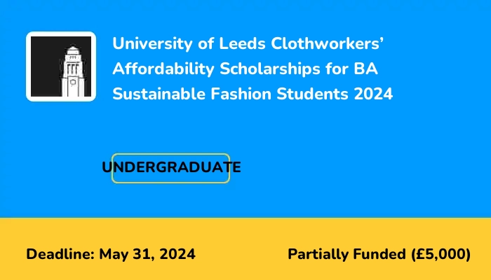 University of Leeds Clothworkersâ€™ Affordability Scholarships for BA Sustainable Fashion Students 2024