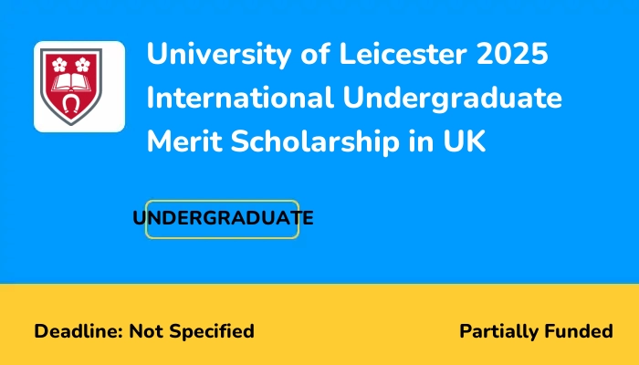 University of Leicester 2025 International Undergraduate Merit Scholarship in UK