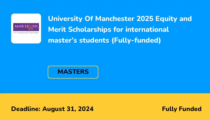 University Of Manchester 2025 Equity and Merit Scholarships for international master’s students (Fully-funded)