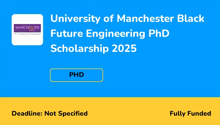 University of Manchester Black Future Engineering PhD Scholarship 2025