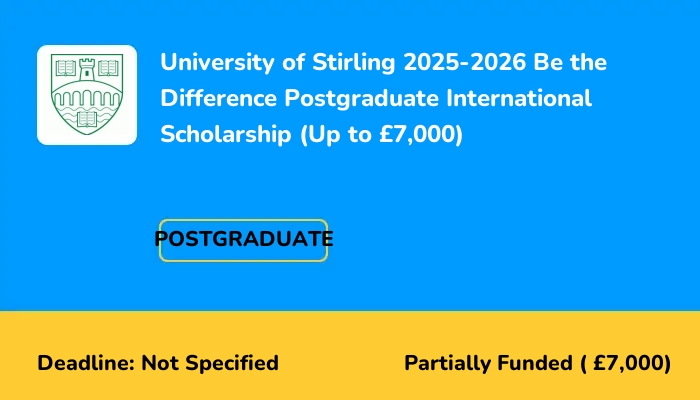 University of Stirling 2025-2026 Be the Difference Postgraduate International Scholarship (Up to £7,000)