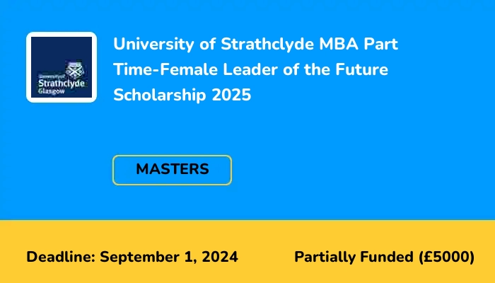 University of Strathclyde MBA Part Time-Female Leader of the Future Scholarship 2025