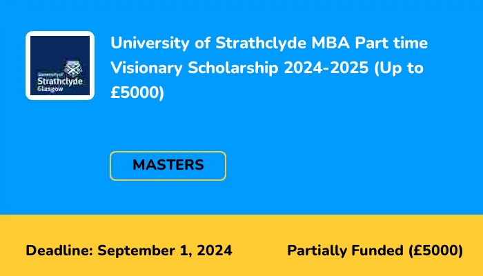 University of Strathclyde MBA Part time Visionary Scholarship 2024-2025 (Up to £5000)