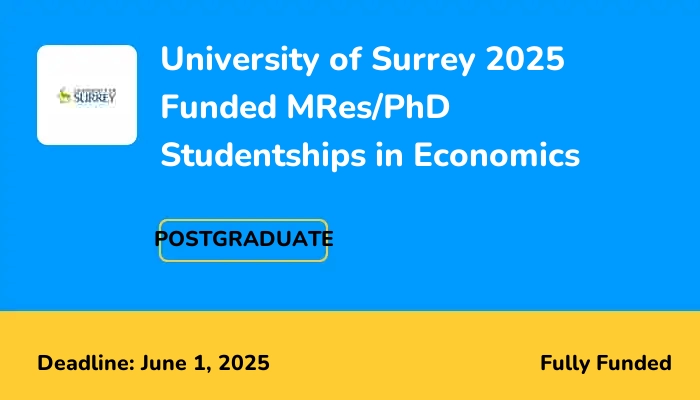 University of Surrey 2025 Funded MRes/PhD Studentships in Economics