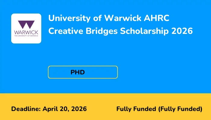 University of Warwick AHRC Creative Bridges Scholarship 2026