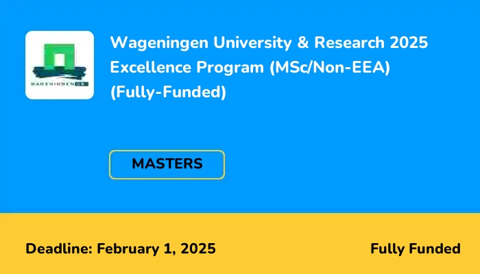 Wageningen University & Research 2025 Excellence Program (MSc/Non-EEA) (Fully-Funded)
